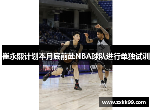 崔永熙计划本月底前赴NBA球队进行单独试训